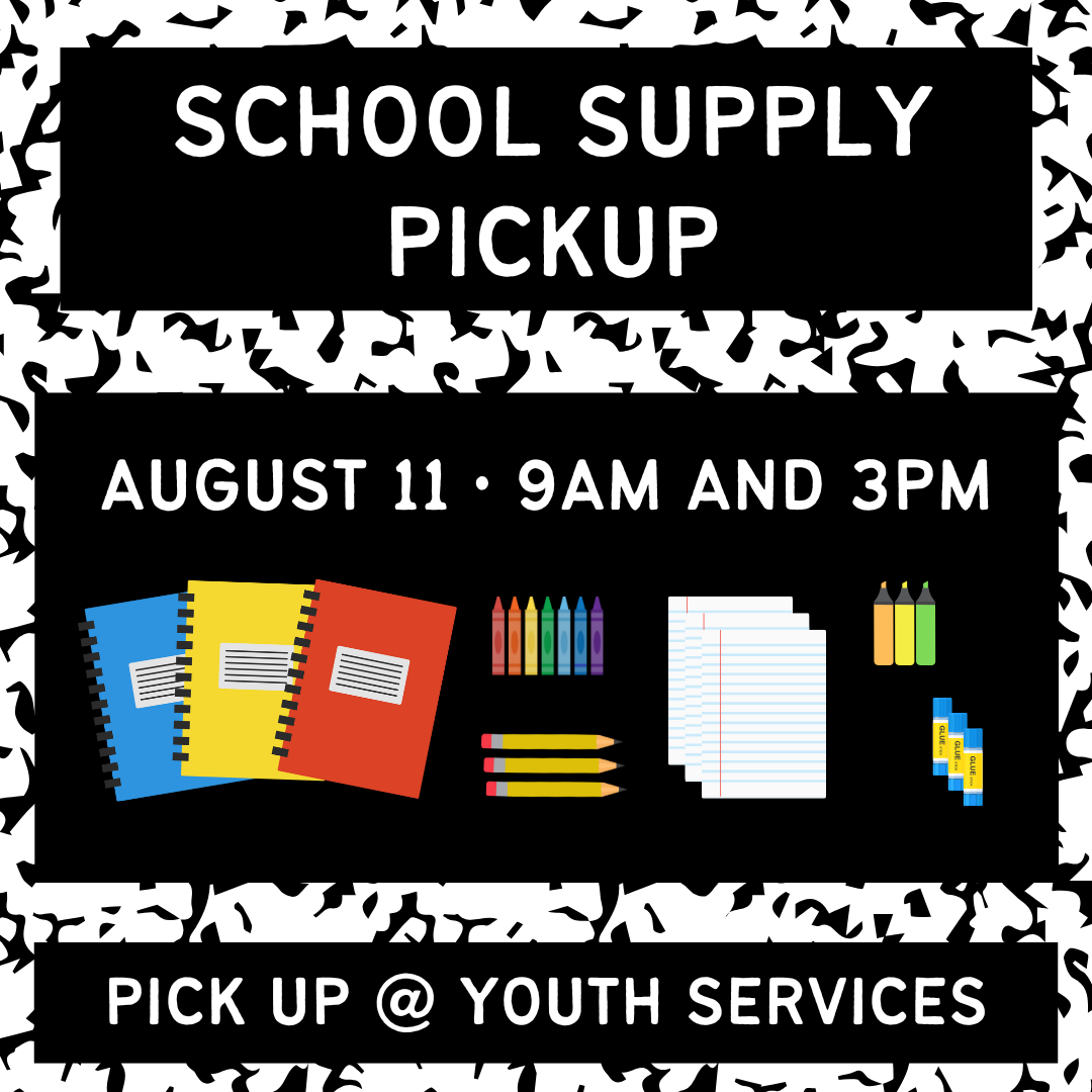 School Supply Drive pickup August 11 9 am at youth desk.